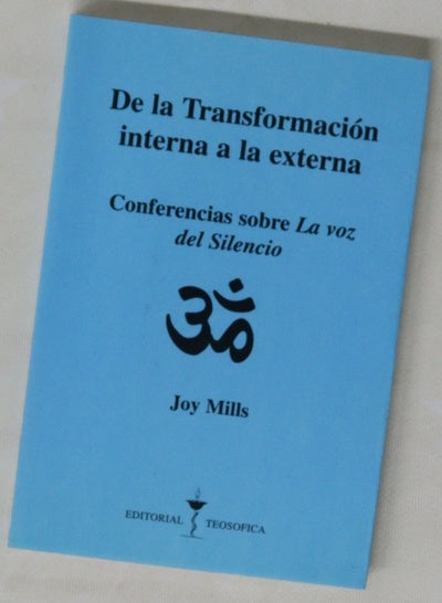De la transformación interna a la externa "La voz del silencio" y otros fragmentos escogidos del Libro de los preceptos de oro : para el uso diario de lanús (discípulos) : traducido y anotado por "H.P.B."
