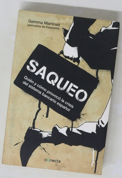 Saqueo : quién y cómo provocó la crisis del sistema bancario español