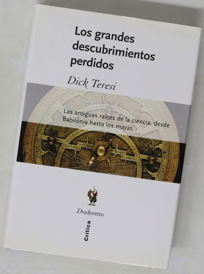 Los grandes descubrimientos perdidos las antiguas raíces de la ciencia, desde Babilonia hasta los mayas