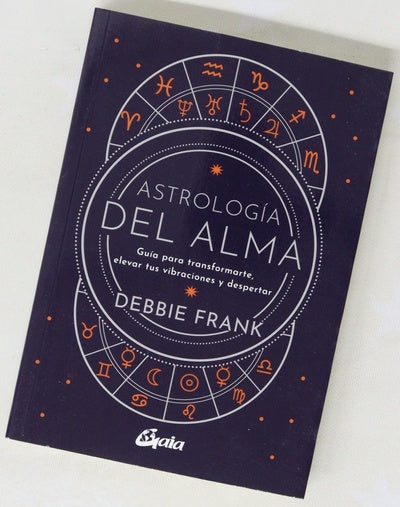 Astrología del alma : guía para transformarte, elevar tus vibraciones y despertar