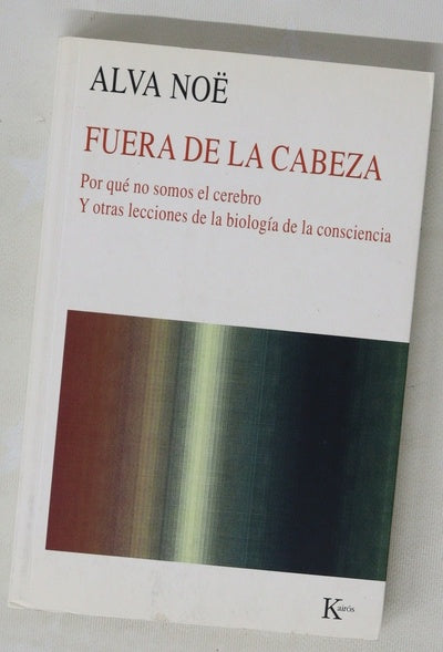 Fuera de la cabeza por qúe no somos el cerebro y otras lecciones de la biología de la consciencia