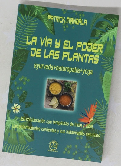 La vía y el poder de las plantas : aproximación al Ayurveda, entrevistas con terapeutas de India y Tibet : las enfermedades corrientes y sus tratamientos naturales por el Ayurveda, la naturopatía india y el yoga