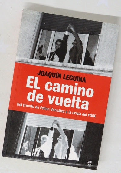 El camino de vuelta : del triunfo de Felipe González a la crisis del PSOE