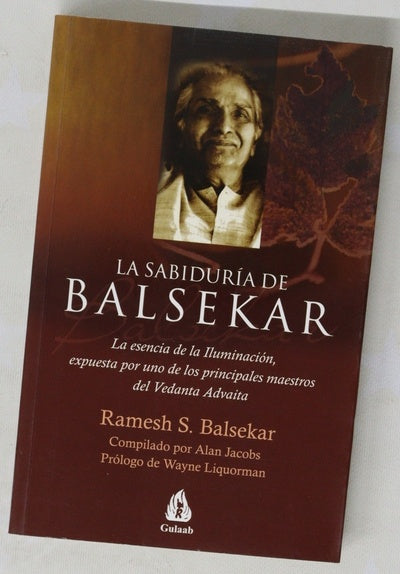 La sabiduría de Balsekar la esencia de la Iluminación, expuesta por uno de los principales maestros del Vedanta Advaita