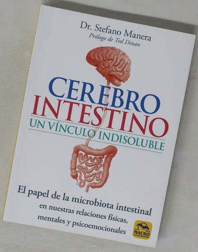 Cerebro intestino : un vínculo indisoluble : el papel de la microbiota intestinal en nuestras relaciones físicas, mentales y psicoemocionales