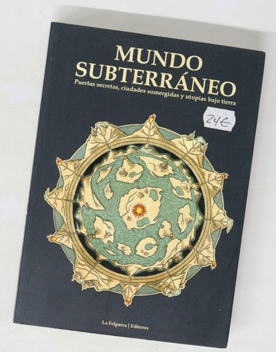 Mundo subterráneo : puertas secretas, ciudades sumergidas y utopías bajo tierra