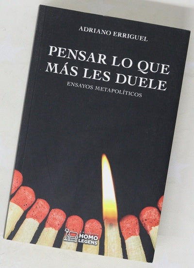 Pensar lo que más les duele : ensayos metapolíticos