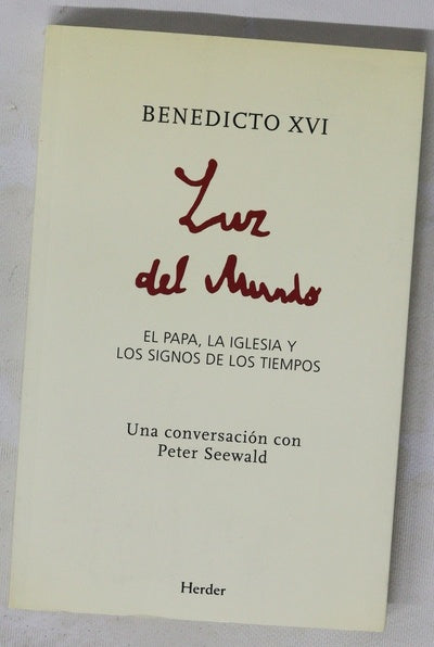 Luz del mundo : el papa, la Iglesia y los signos de los tiempos una conversación con Peter Seewald