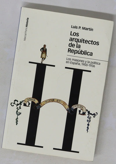 Los arquitectos de la República los masones y la política en España, 1900-1936