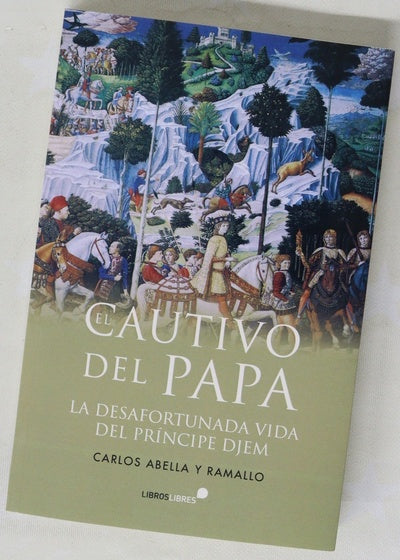 El cautivo del Papa : la desafortunada vida del príncipe Djem