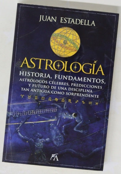 Astrología : historia, fundamentos, astrólogos célebres, predicciones y futuro de una disciplina tan antigua como sorprendente
