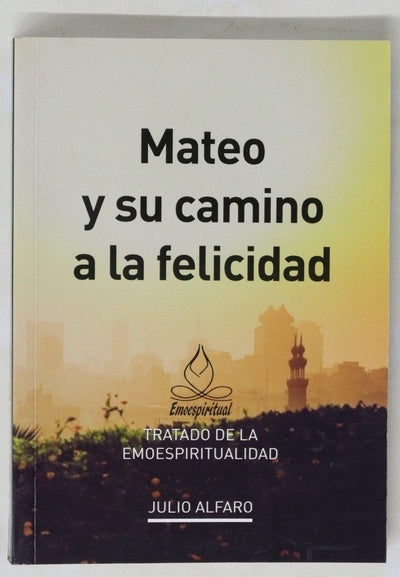 Mateo y su camino a la felicidad : tratado de la emoespiritualidad