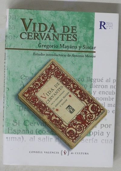 Vida de Cervantes por su primer biógrafo D. Gregorio Mayáns y Siscar
