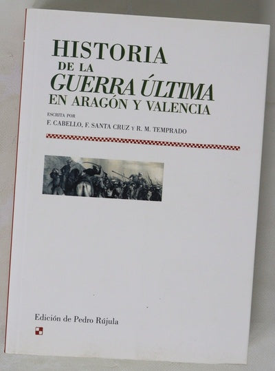 Historia de la guerra última en Aragón y Valencia