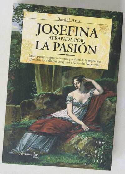 Josefina, atrapada por la pasión la tempestuosa historia de amor y traición de la emperatriz Josefina, la criolla que conquistó a Napoleón Bonaparte