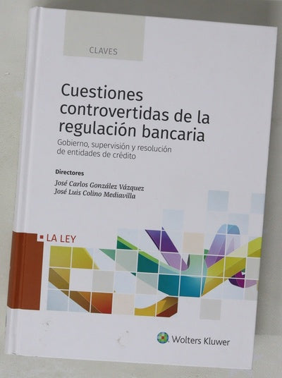 Cuestiones controvertidas de la regulación bancaria : gobierno, supervisión y resolución de entidades de crédito