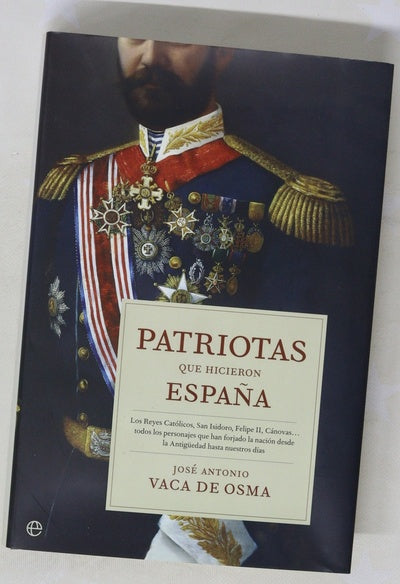 Patriotas que hicieron España los Reyes Católicos, San Isidoro, Felipe II, Cánovas-- todos los personajes que han forjado la nación desde la Antigüedad hasta nuestros días