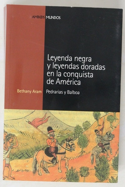 Leyenda negra y leyendas doradas en la conquista de América Pedrarias y Balboa