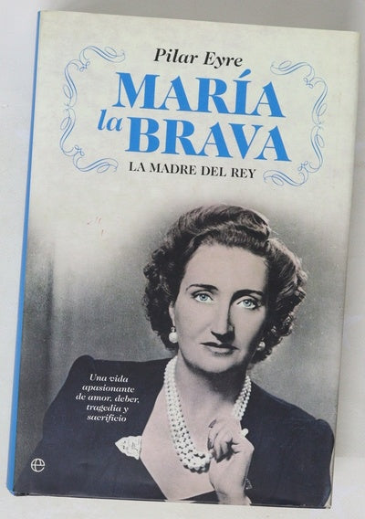 María la Brava la madre del Rey : una vida apasionante de amor, deber, tragedia y sacrificio