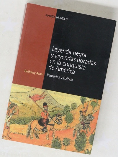Leyenda negra y leyendas doradas en la conquista de América Pedrarias y Balboa