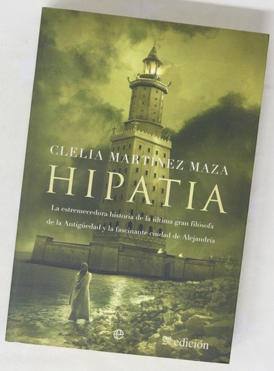 Hipatia la estremecedora historia de la última gran filósofa de la Antigüedad y la fascinante ciudad de Alejandría