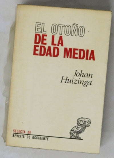 El otoño de la Edad Media Estudios sobre las formas de la vida y del espíritu durante los siglos XIV y XV en Francia y en los Países Bajos