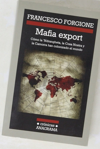 Mafia export cómo la 'Ndrangheta, la Cosa Nostra y la Camorra han colonizado el mundo