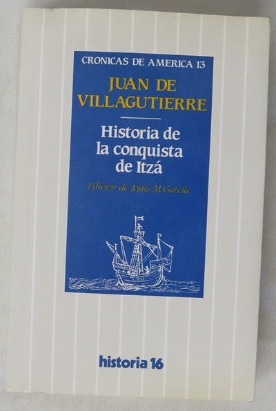 Historia de la conquista de Itzá ; edición de Jesús M. García
