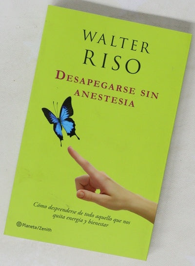 Desapegarse sin anestesia : cómo desprenderse de todo aquello que nos quita energía y bienestar