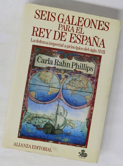 Seis galeones para el rey de España la defensa imperial a principios del siglo XVII