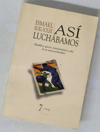 Así luchábamos república, guerra, clandestinidad y exilio de un anarcosindicalista