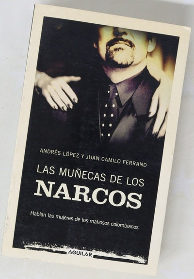 Las muñecas de los narcos : hablan las mujeres de los mafiosos colombianos