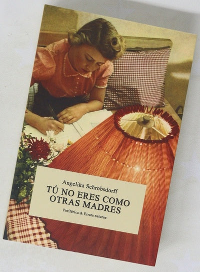Tú no eres como otras madres : historia de una mujer apasionada