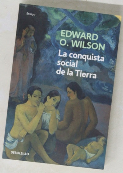 La conquista social de la Tierra : ¿de dónde venimos? ¿qué somos? ¿adónde vamos?