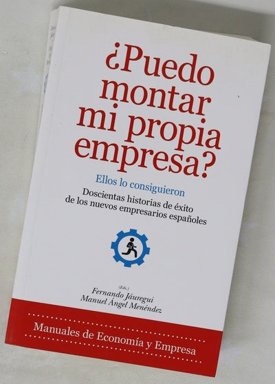 ¿Puedo montar mi propia empresa? : ellos lo consiguieron : doscientas historias de éxito de los nuevos empresarios españoles