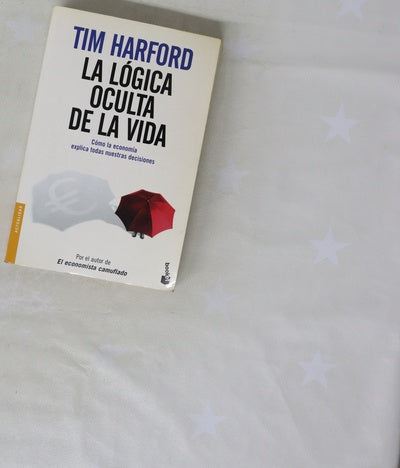 La lógica oculta de la vida cómo la economía explica todas nuestras decisiones