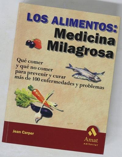 Los alimentos: medicina milagrosa qué comer y qué no comer para prevenir y curar más de 100 enfermedades y problemas