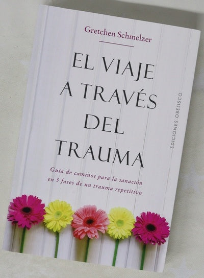 El viaje a través del trauma : guía de caminos para la sanación en 5 fases de un trauma repetitivo