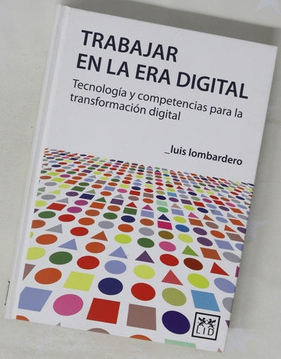 Trabajar en la era digital : tecnología y competencias para la transformación digital