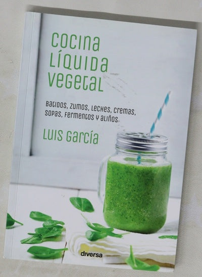 Cocina líquida vegetal : batidos, zumos, leches, cremas, sopas, fermentos y aliños
