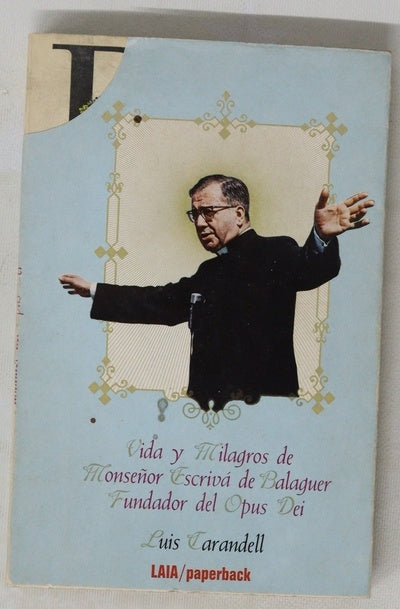 Vida y milagros de Monseñor Escrivá de Balaguer, fundador del Opus Dei