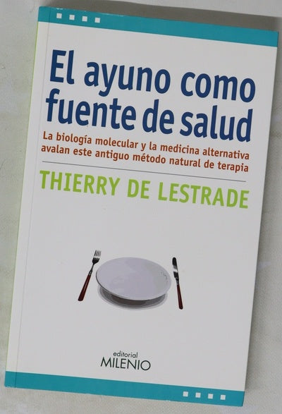 El ayuno como fuente de salud : la biología molecular y la medicina alternativa avalan este antiguo método natural de terapia