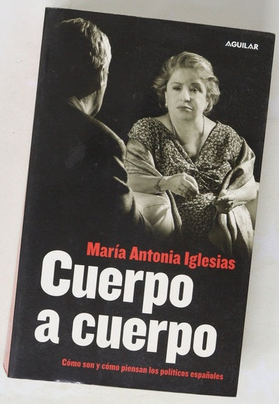 Cuerpo a cuerpo cómo son y cómo piensan los políticos españoles