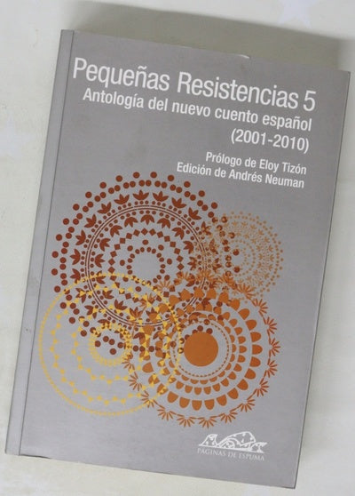 Pequeñas resistencias 5 antología del nuevo cuento español : (2001-2010)