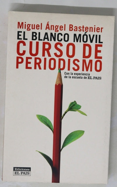 El blanco móvil curso de periodismo : con la experiencia de la escuela de El Pais