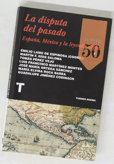 La disputa del pasado : España, México y la leyenda negra