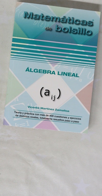 Álgebra lineal : teoría y práctica con más de 400 cuestiones y ejercicios de diversos niveles, totalmente resueltos paso a paso