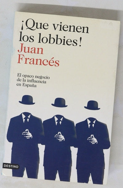 ¡Que vienen los lobbies! : el opaco negocio de las influencias en España