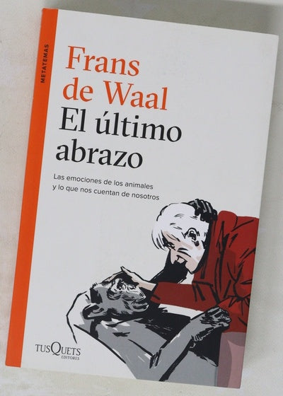 El último abrazo : las emociones de los animales y lo que nos cuentan de nosotros