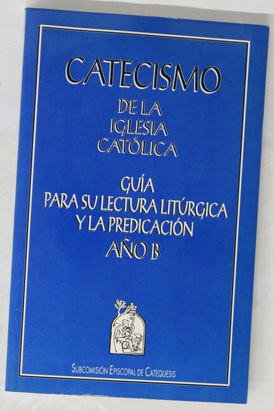 Catecismo de la Iglesia Católica guía para su lectura litúrgica y la predicación. Año B